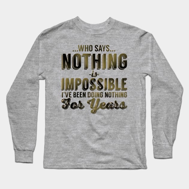 Who Says Nothing Is Impossible I've Been Doing Nothing For Years Long Sleeve T-Shirt by VintageArtwork